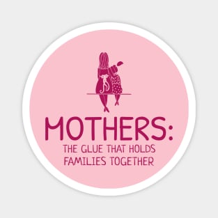 Mothers: the glue that holds families together mothers day Magnet